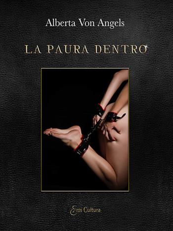 La paura dentro - Alberta Von Angels - Libro Eroscultura.com 2019 | Libraccio.it