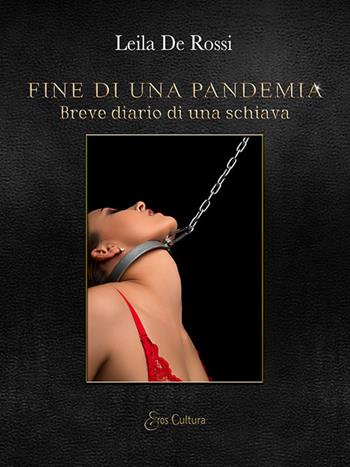 Fine di una pandemia. Breve diario di una schiava - Leila De Rossi - Libro Eroscultura.com 2020 | Libraccio.it