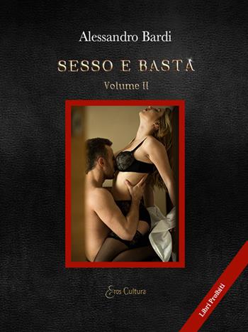 Sesso e basta. Vol. 2 - Alessandro Bardi - Libro Eroscultura.com 2020 | Libraccio.it