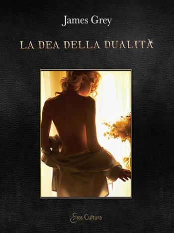 La dea della dualità - James Grey - Libro Eroscultura.com 2020 | Libraccio.it
