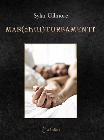 Mas(chili)turbamenti. Dieci racconti gay bagnati di eros - Sylar Gilmore - Libro Eroscultura 2021 | Libraccio.it