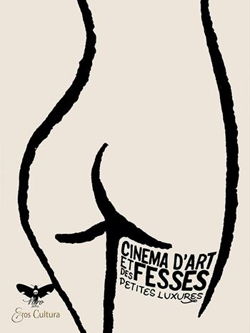 Cinema d'art et des fesses. Ediz. italiana, inglese e francese - Petites Luxures - Libro Eroscultura.com 2021 | Libraccio.it