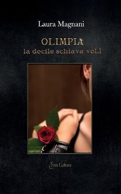 Olimpia. La docile schiava. Vol. 1 - Laura Magnani - Libro Eroscultura.com 2021 | Libraccio.it