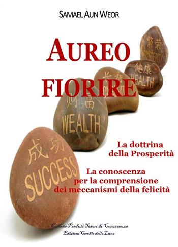 Aureo fiorire. La dottrina della prosperità. La conoscenza per la comprensione dei meccanismi della felicità - Samael Aun Weor - Libro Cerchio della Luna 2016 | Libraccio.it