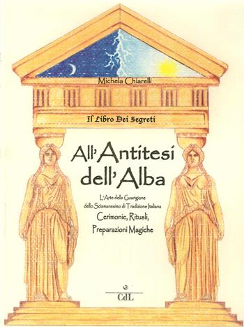 Il libro dei segreti. All'antitesi dell'alba - Michela Chiarelli - Libro Cerchio della Luna 2014 | Libraccio.it