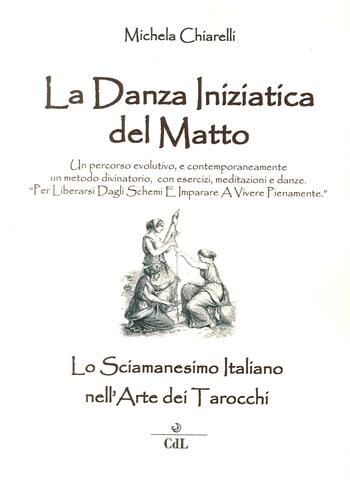 Danza iniziatica del matto. Lo sciamanesimo italiano nell'arte dei tarocchi  - Libro Cerchio della Luna 2014 | Libraccio.it