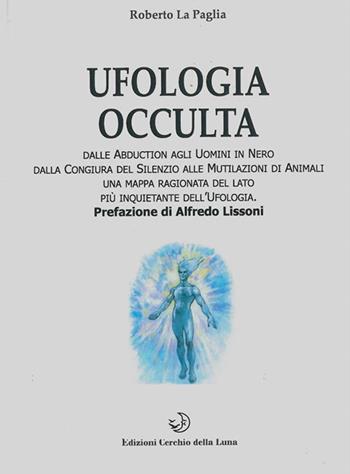 Ufologia occulta - Roberto La Paglia - Libro Cerchio della Luna 2014 | Libraccio.it