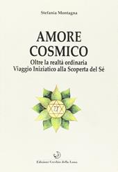 Amore cosmico. Oltre la realtà ordinaria. Viaggio iniziatico alla scoperta del sé