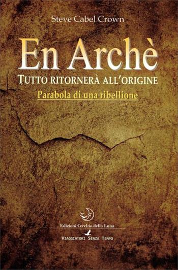 En arché. Tutto ritorna all'origine - Steve Cabel Crown - Libro Cerchio della Luna 2014 | Libraccio.it