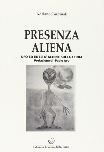 Presenza aliena. Ufo ed entità aliene sulla terra - Adriano Cardinali - Libro Cerchio della Luna 2014 | Libraccio.it