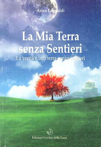 La mia terra senza sentieri - Anna Leopaldi - Libro Cerchio della Luna 2015 | Libraccio.it