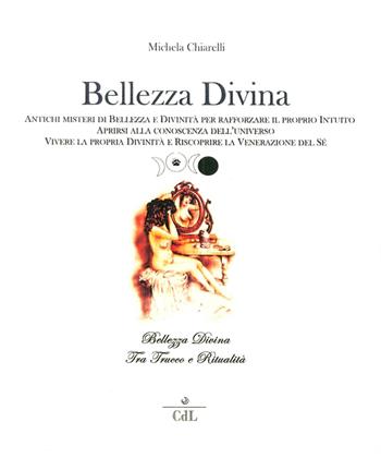 Bellezza divina. Tra trucco e ritualità. Antichi misteri di bellezza e divinità per rafforzare il proprio intuito, aprirsi alla conoscenza dell'universo... - Michela Chiarelli - Libro Cerchio della Luna 2015 | Libraccio.it