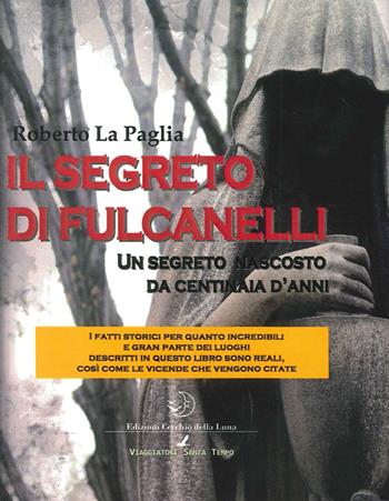 Il segreto di Fulcanelli - Roberto La Paglia - Libro Cerchio della Luna 2015 | Libraccio.it