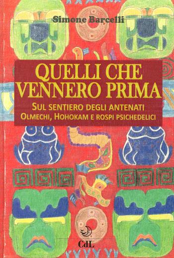 Quelli che vennero prima. Sul sentiero degli antenati olmechi, hohokam e rospi psichedelici - Simone Barcelli - Libro Cerchio della Luna 2015 | Libraccio.it