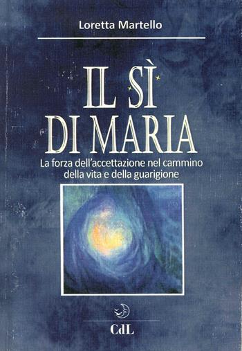 Si di Maria. La forza dell'accettazione nel cammino della vita e della guarigione - Loretta Martello - Libro Cerchio della Luna 2015 | Libraccio.it