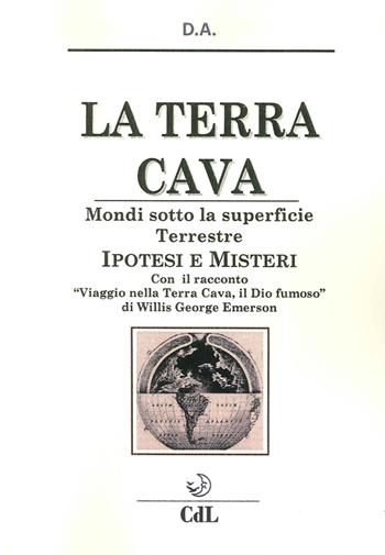 La terra cava. Mondi sotto la superficie terrestre. Ipotesi e misteri - D.A. - Libro Cerchio della Luna 2016 | Libraccio.it