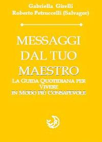 Messaggi dal tuo maestro. La guida quotidiana per vivere in modo più consapevole - Gabriella Girelli, Roberto Petruccelli - Libro Cerchio della Luna 2016 | Libraccio.it