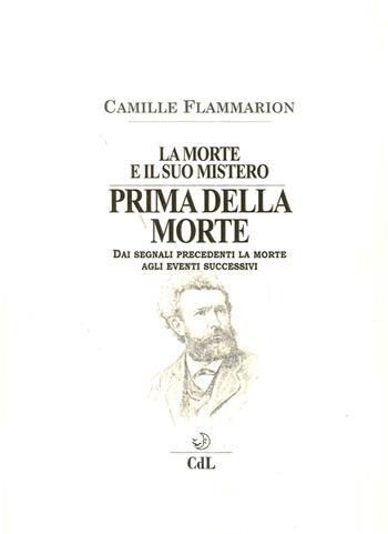 La morte e il suo mistero. Prima della morte. Dai segnali precedenti la morte agli eventi successivi - Camille Flammarion - Libro Cerchio della Luna 2016 | Libraccio.it