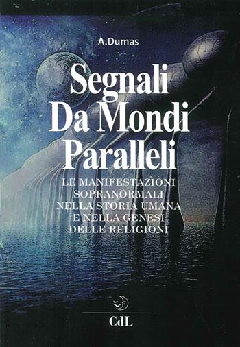 Segnali da mondi paralleli. Le manifestazioni sopranormali nella storia umana e nella genesi delle religioni - André Dumas - Libro Cerchio della Luna 2016 | Libraccio.it