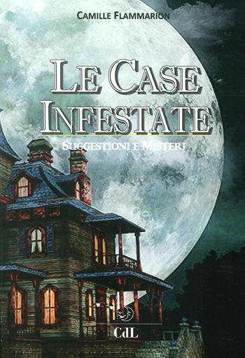 Le case infestate. Suggestioni e misteri - Camille Flammarion - Libro Cerchio della Luna 2017 | Libraccio.it