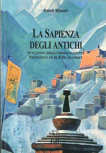 La sapienza degli antichi. Compendio degli insegnamenti teosofici dedicato con gratitudine riverenza ed amore a di H. P. Blavatsky che mi mostrò la luce - Annie Besant - Libro Cerchio della Luna 2017 | Libraccio.it