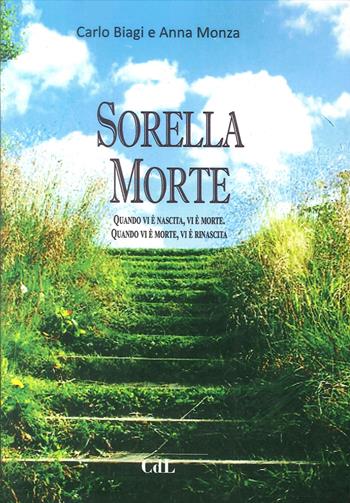 Sorella Morte. Quando vi è nascita, vi è morte. Quando vi è morte, vi è rinascita - Carlo Biagi, Anna Monza - Libro Cerchio della Luna 2017 | Libraccio.it