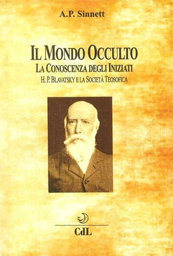 Il mondo occulto. La conoscenza degli iniziati. H. P. Blavatsky e la società teosofica - Alfred Percy Sinnett - Libro Cerchio della Luna 2017 | Libraccio.it