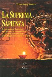 La suprema sapienza. Raggiungere l'unione attraverso la conoscenza e l'intima realizzazione delle leggi che regolano l'universo