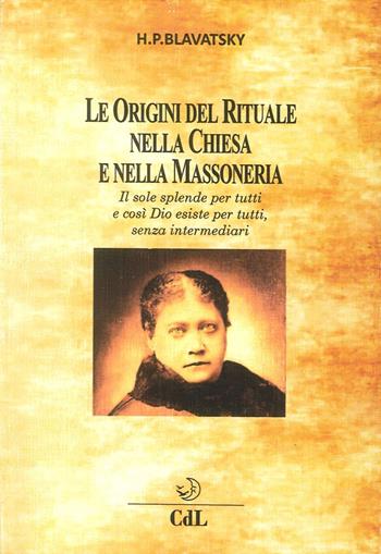 Le origini del rituale nella chiesa e nella massoneria - Helena Petrovna Blavatsky - Libro Cerchio della Luna 2017 | Libraccio.it