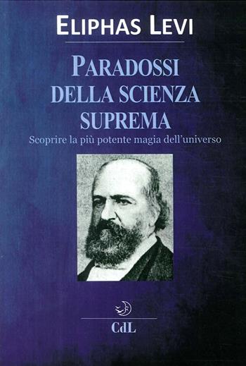 I paradossi della scienza suprema. Scoprire la più potente magia dell'universo - Éliphas Lévi - Libro Cerchio della Luna 2017 | Libraccio.it