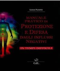 Manuale pratico di protezione e difesa dagli influssi negativi - Lucia Fusato - Libro Cerchio della Luna 2017 | Libraccio.it