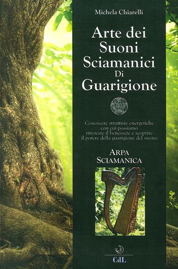 Arte dei suoni sciamanici di guarigione - Michela Chiarelli - Libro Cerchio della Luna 2017 | Libraccio.it