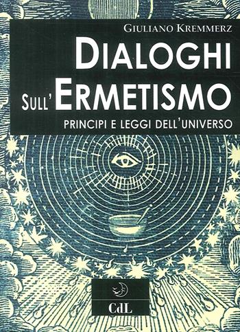 Dialoghi sull'ermetismo. Principi e leggi dell'universo - Giuliano Kremmerz - Libro Cerchio della Luna 2017 | Libraccio.it