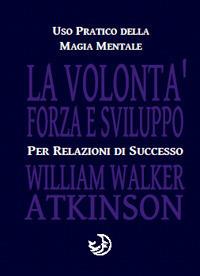 La volontà forza e sviluppo - William Walker Atkinson - Libro Cerchio della Luna 2017 | Libraccio.it