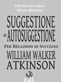 Suggestione e autosuggestione - William Walker Atkinson - Libro Cerchio della Luna 2017 | Libraccio.it
