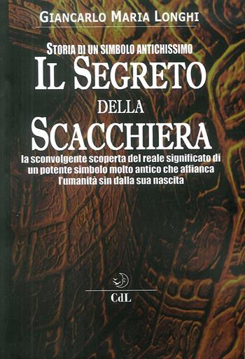 Il segreto della scacchiera. Storia di un simbolo antichissimo - Giancarlo Maria Longhi - Libro Cerchio della Luna 2018 | Libraccio.it