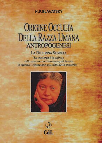 Origine occulta della razza umana. Antropogenesi. La dottrina segreta - Helena Petrovna Blavatsky - Libro Cerchio della Luna 2018 | Libraccio.it