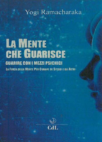 Mente che guarisce - yogi Ramacharaka - Libro Cerchio della Luna 2018 | Libraccio.it