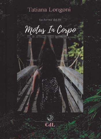 Motus in corpo. La forma del sé - Tatiana Longoni - Libro Cerchio della Luna 2018 | Libraccio.it