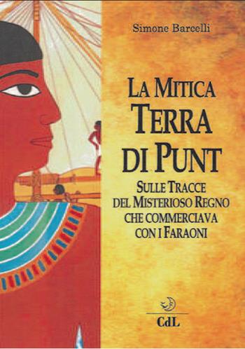 La mitica terra di Punt. Sulle tracce del misterioso regno che commerciava con i faraoni - Simone Barcelli - Libro Cerchio della Luna 2018 | Libraccio.it