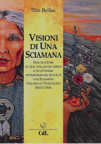 Visioni di una sciamana - Titti Bellini - Libro Cerchio della Luna 2018 | Libraccio.it