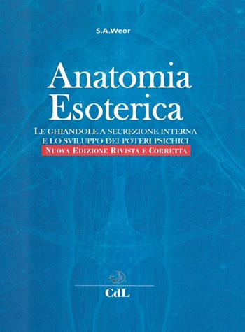 Anatomia esoterica. Le ghiandole a secrezione interna e lo sviluppo dei poteri psichici - Samael Aun Weor - Libro Cerchio della Luna 2018 | Libraccio.it