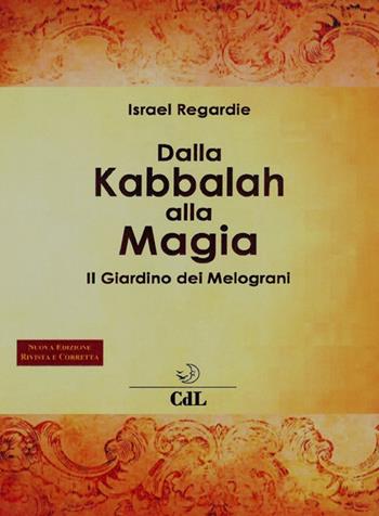 Dalla kabbalah alla magia. Il giardino dei melograni. Nuova ediz. - Israel Regardie - Libro Cerchio della Luna 2018 | Libraccio.it