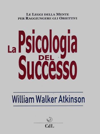 Psicologia del successo - William Walker Atkinson - Libro Cerchio della Luna 2018 | Libraccio.it