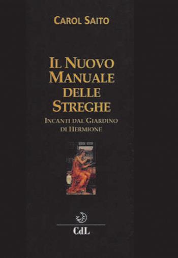 Il nuovo manuale delle streghe. Incanti dal giardino di Hermione - Carol Saito - Libro Cerchio della Luna 2018 | Libraccio.it