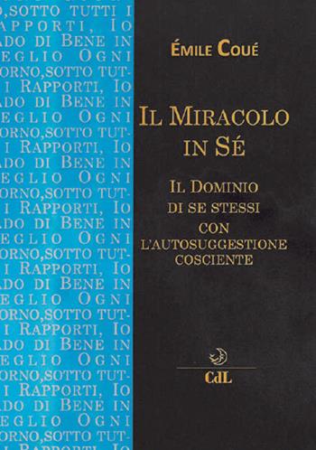 Il miracolo in sé. Il dominio di se stessi con l'autosuggestione cosciente - Émile Coué - Libro Cerchio della Luna 2018 | Libraccio.it