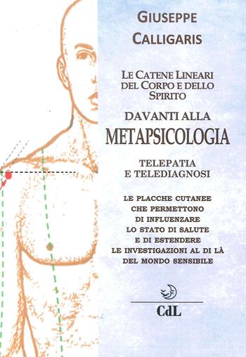 Le catene lineari del corpo e dello spirito davanti alla metapsicologia. Telepatia e telediagnosi - Giuseppe Calligaris - Libro Cerchio della Luna 2018 | Libraccio.it