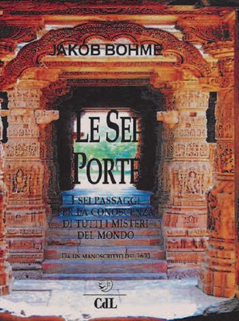 Le sei porte. I sei passaggi per la conoscenza di tutti i misteri del mondo - Jakob Böhme - Libro Cerchio della Luna 2018 | Libraccio.it