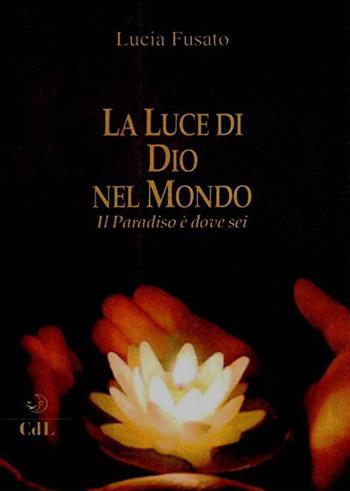 La luce di Dio nel mondo. Il paradiso è dove sei - Lucia Fusato - Libro Cerchio della Luna 2019 | Libraccio.it