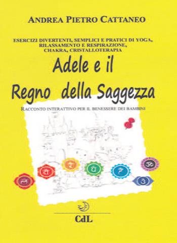 Adele e il regno della saggezza - Andrea Pietro Cattaneo - Libro Cerchio della Luna 2019 | Libraccio.it